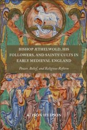 book Bishop Æthelwold, his Followers, and Saints' Cults in Early Medieval England: Power, Belief, and Religious Reform (Anglo-Saxon Studies, 43)