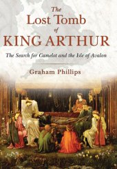 book The Lost Tomb of King Arthur: The Search for Camelot and the Isle of Avalon