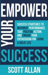 book Empower Your Success: Success Strategies to Maximize Performance, Take Positive Action, and Engage Your Enthusiasm for Living a Great Life (Pathways to Mastery Series)