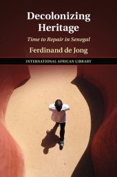 book Decolonizing Heritage: Time to Repair in Senegal (The International African Library, Series Number 65)