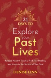 book 21 Days to Explore Your Past Lives: Release Ancient Trauma, Find True Healing, and Listen to the Secrets of Your Soul