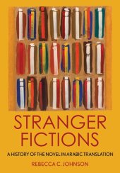 book Stranger Fictions: A History of the Novel in Arabic Translation