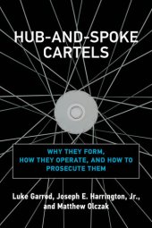 book Hub-and-Spoke Cartels: Why They Form, How They Operate, and How to Prosecute Them