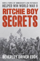 book Ritchie Boy Secrets : How a Force of Immigrants and Refugees Helped Win World War II