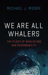 book We Are All Whalers: The Plight of Whales and Our Responsibility