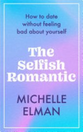 book The Selfish Romantic: How to date without feeling bad about yourself