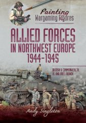 book Painting Wargaming Figures – Allied Forces in Northwest Europe, 1944–45: British and Commonwealth, US and Free French