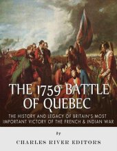 book The 1759 Battle of Quebec: The History and Legacy of Britain’s Most Important Victory of the French & Indian War