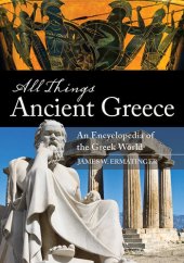 book All Things Ancient Greece: An Encyclopedia of the Greek World [2 Volumes]