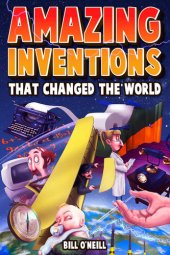 book Amazing Inventions That Changed The World: The True Stories About The Revolutionary And Accidental Inventions That Changed Our World