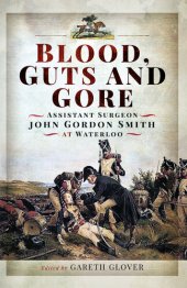 book Blood, Guts and Gore: Assistant Surgeon John Gordon Smith at Waterloo