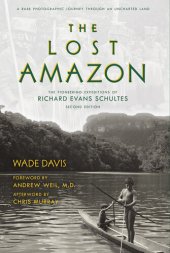 book The Lost Amazon: The Pioneering Expeditions of Richard Evans Schultes