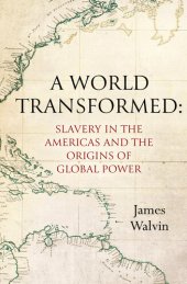 book A World Transformed: Slavery in the Americas and the Origins of Global Power