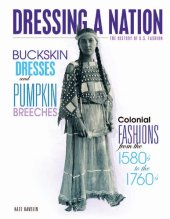 book Buckskin Dresses and Pumpkin Breeches: Colonial Fashions from the 1580s to the 1760s (Dressing a Nation: The History of U.S. Fashion)