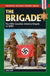 book The Brigade: The Fifth Canadian Infantry Brigade in World War II (Stackpole Military History Series)