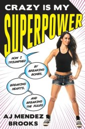 book Crazy Is My Superpower: How I Triumphed by Breaking Bones, Breaking Hearts, and Breaking the Rules