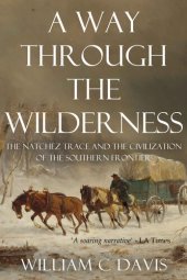 book A Way Through the Wilderness: The Natchez Trace and the Civilization of the Southern Frontier