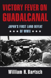 book Victory Fever on Guadalcanal: Japan's First Land Defeat of World War II (Volume 147) (Williams-Ford Texas A&M University Military History Series)