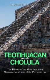 book Teotihuacan and Cholula: The History of the Most Important Mesoamerican Cities of the Preclassic Era