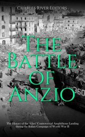 book The Battle of Anzio: The History of the Allies’ Controversial Amphibious Landing during the Italian Campaign of World War II