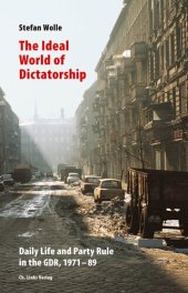 book The Ideal World of Dictatorship: Daily Life and Party Rule in the GDR, 1971-89