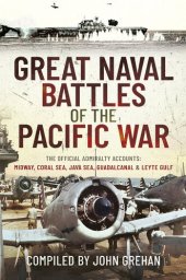 book Great Naval Battles of the Pacific War: The Official Admiralty Accounts: Midway, Coral Sea, Java Sea, Guadalcanal and Leyte Gulf