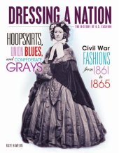 book Hoopskirts, Union Blues, and Confederate Grays: Civil War Fashions from 1861 to 1865 (Dressing a Nation: The History of U.S. Fashion)