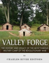 book Valley Forge: The History and Legacy of the Most Famous Military Camp of the Revolutionary War