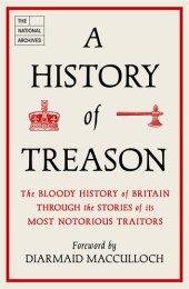 book A History of Treason: The bloody history of Britain through the stories of its most notorious traitors