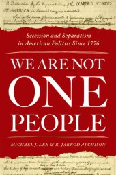 book We Are Not One People: Secession and Separatism in American Politics Since 1776