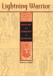 book Lightning Warrior: Maya Art and Kingship at Quirigua