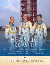 book The Apollo 1 Disaster: The Controversial History and Legacy of the Fire that Caused One of NASA’s Greatest Tragedies