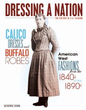 book Calico Dresses and Buffalo Robes: American West Fashions from the 1840s to the 1890s (Dressing a Nation: The History of U.S. Fashion)