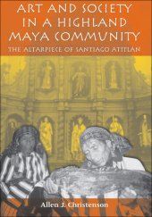 book Art and Society in a Highland Maya Community: The Altarpiece of Santiago Atitlan