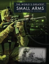 book The World's Greatest Small Arms: An Illustrated History