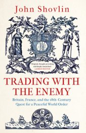 book Trading with the Enemy: Britain, France, and the 18th-Century Quest for a Peaceful World Order