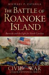 book The Battle of Roanoke Island: Burnside and the Fight for North Carolina (Civil War Series)