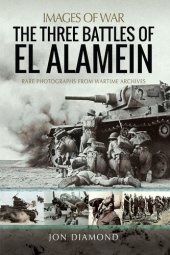 book The Three Battles of El Alamein: Rare Photographs from Wartime Archives (Images of War)