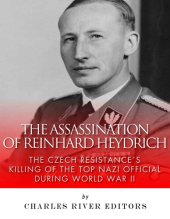 book The Assassination of Reinhard Heydrich: The Czech Resistance’s Killing of the Top Nazi Official during World War II