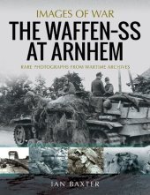 book The Waffen SS at Arnhem: Rare Photographs from Wartime Archives (Images of War)