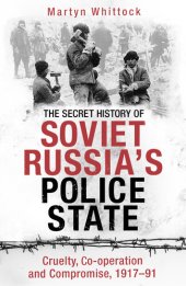 book The Secret History of Soviet Russia's Police State: Cruelty, Co-operation and Compromise, 1917–91