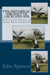 book The Historical Aircraft of Lackland AFB: A Pictorial Salute to Joint Base Lackland