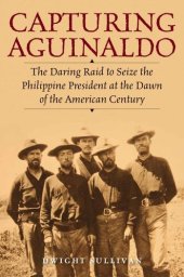 book Capturing Aguinaldo: The Daring Raid to Seize the Philippine President at the Dawn of the American Century