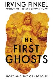 book The First Ghosts: A rich history of ancient ghosts and ghost stories from the British Museum curator