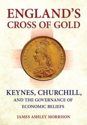 book England's Cross of Gold: Keynes, Churchill, and the Governance of Economic Beliefs (Cornell Studies in Money)