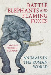 book Battle Elephants and Flaming Foxes: Animals in the Roman World