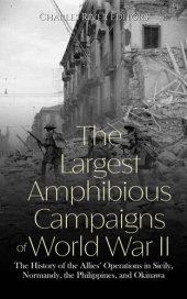 book The Largest Amphibious Campaigns of World War II: The History of the Allies’ Operations in Sicily, Normandy, the Philippines, and Okinawa