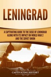 book Leningrad: A Captivating Guide to the Siege of Leningrad and Its Impact on World War 2 and the Soviet Union (The Eastern Front Book 4)