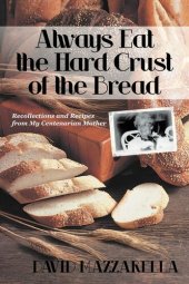 book Always Eat the Hard Crust of the Bread: Recollections and Recipes From My Centenarian Mother