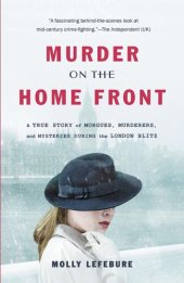 book Murder on the Home Front: A True Story of Morgues, Murderers, and Mysteries during the London Blitz